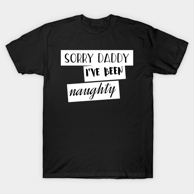 Sorry Daddy, I've Been Naughty, Bondage Sex Joke T-Shirt by Wanderer Bat
